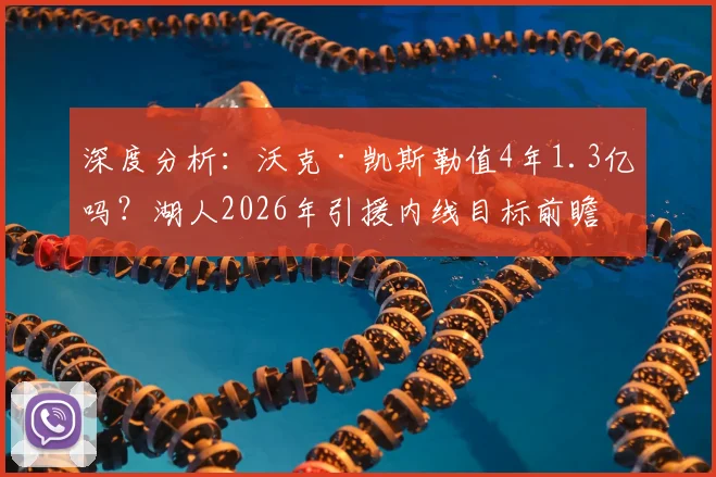 深度分析：沃克·凯斯勒值4年1.3亿吗？湖人2026年引援内线目标前瞻